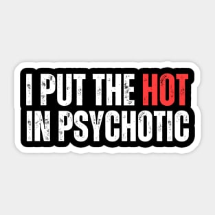 I Put The Hot In Psychotic Sticker